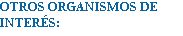 OTROS ORGANISMOS DE INTERÉS:
